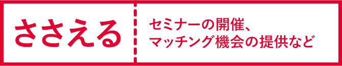 ささえる　セミナーの開催、マッチング機会の提供など